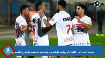 موعد المباراة.. الزمالك يواجه فاركو في مواجهة حاسمة بالدوري المصري
